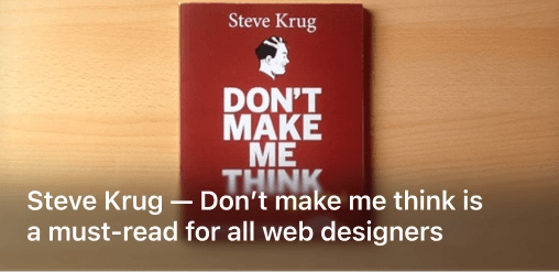 Steve Krug — Don’t make me think is a must-read for all web designers